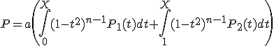 3$P=a\(\int_0^X (1-t^2)^{n-1}P_1(t)dt +\int_1^X (1-t^2)^{n-1}P_2(t)dt\)